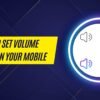 How To Set Volume Limit On Your Mobile