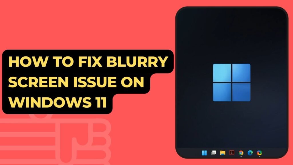 How to Fix Blurry Screen Issue on Windows 11