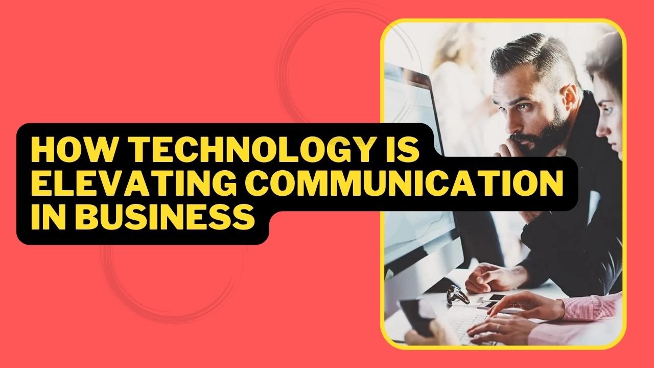 How Technology Is Elevating Communication In Business