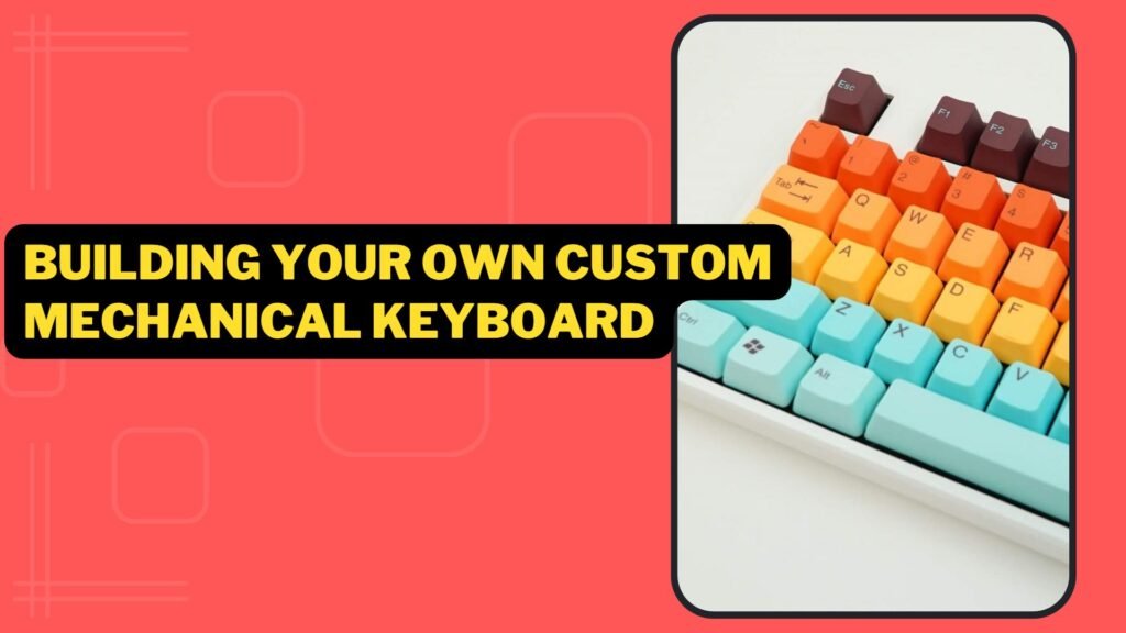 Building Your Own Custom Mechanical Keyboard