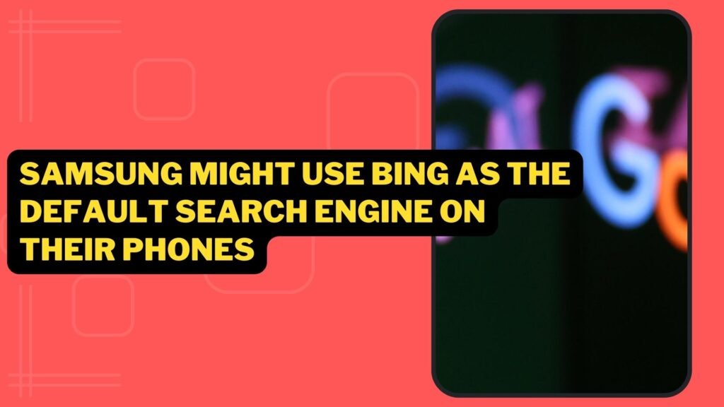 Samsung Might Use Bing As The Default Search Engine On Their Phones