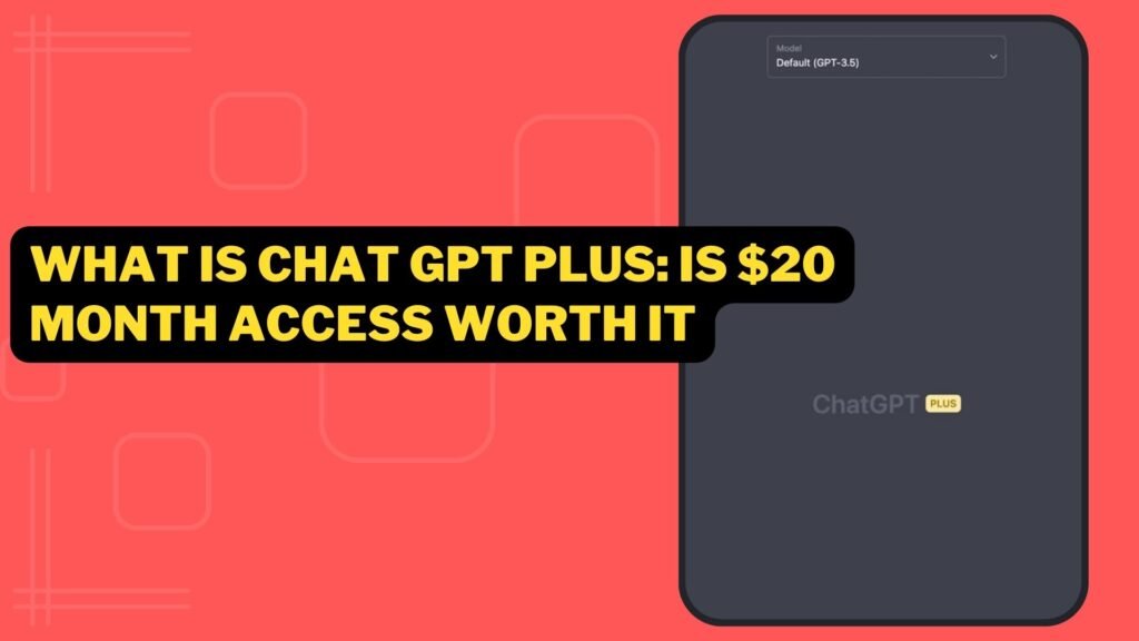 What Is Chat GPT Plus Is $20 Month Access Worth It