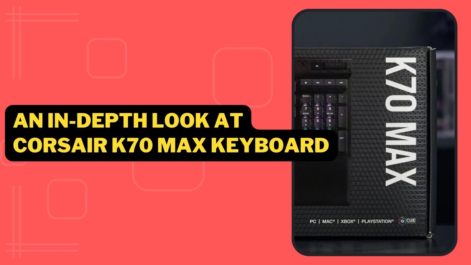 An In-depth Look At Corsair K70 Max Keyboard