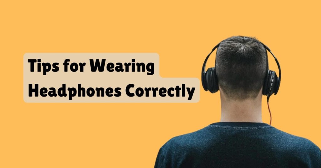 Tips for Wearing Headphones Correctly